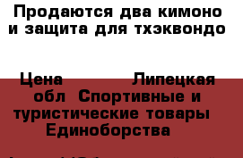 Продаются два кимоно и защита для тхэквондо › Цена ­ 5 500 - Липецкая обл. Спортивные и туристические товары » Единоборства   
